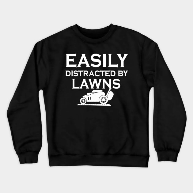 Easily Distracted By Lawns, Mowing Lovers Funny Gardening Crewneck Sweatshirt by Justbeperfect